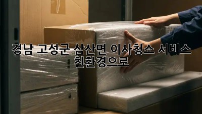 🏡 경남 고성군 삼산면 이사청소 서비스: 친환경으로 ✨